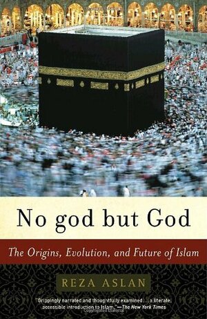 No god but God: The Origins, Evolution and Future of Islam by Reza Aslan