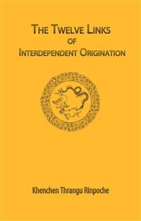 The twelve links of interdependent originations by Khenchen Thrangu Rinpoche