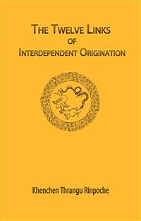 The twelve links of interdependent originations by Khenchen Thrangu Rinpoche