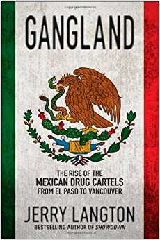 Gangland: The Rise of the Mexican Drug Cartels from El Paso to Vancouver by Jerry Langton