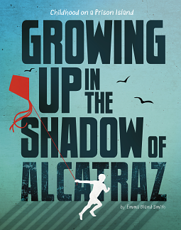 Growing Up in the Shadow of Alcatraz: Childhood on a Prison Island by Emma Bland Smith