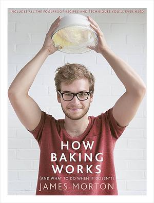 How Baking Works: …And what to do if it doesn't by James Morton