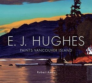 E.J. Hughes Paints Vancouver Island by Robert Amos
