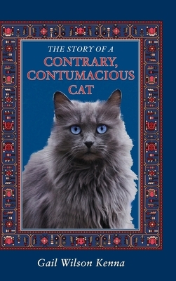 The Story of a Contrary, Contumacious Cat by Gail Wilson Kenna