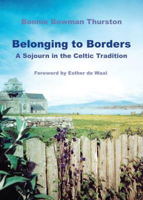 Belonging to Borders: A Sojourn in the Celtic Tradition by Bonnie B. Thurston
