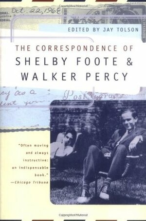 The Correspondence of Shelby Foote and Walker Percy by Jay Tolson, Shelby Foote, Walker Percy