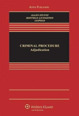 Criminal Procedure: Adjudication and Right to Counsel by Ronald Jay Allen, William J. Stuntz, Debra A. Livingston, Andrew D. Leipold, Joseph L. Hoffmann