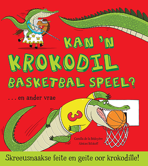 Kan 'n krokodil basketbal speel?... en ander vrae by Camilla de la Bédoyère