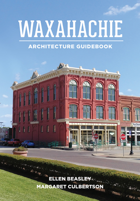 Waxahachie Architecture Guidebook by Margaret Culbertson, Ellen Beasley