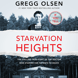 Starvation Heights: The Chilling True Story of the Doctor Who Starved Her Patients to Death by Gregg Olsen