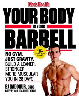 Men's Health Your Body Is Your Barbell: No Gym. Just Gravity. Build a Leaner, Stronger, More Muscular You in 28 Days! by Editors of Men's Health Magazi, Bj Gaddour