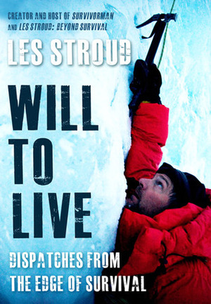 Will to Live: Dispatches from the Edge of Survival by Les Stroud