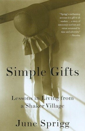 Simple Gifts: Lessons in Living from a Shaker Village by June Sprigg