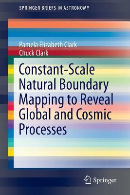 Constant-Scale Natural Boundary Mapping to Reveal Global and Cosmic Processes by Chuck Clark, Pamela Elizabeth Clark