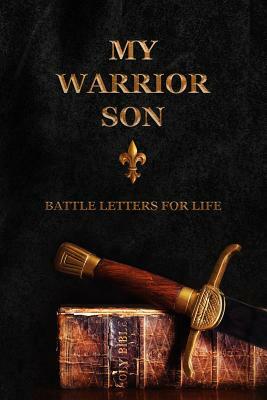 My Warrior Son: Battle Letters For Life by Sheri Rose Shepherd