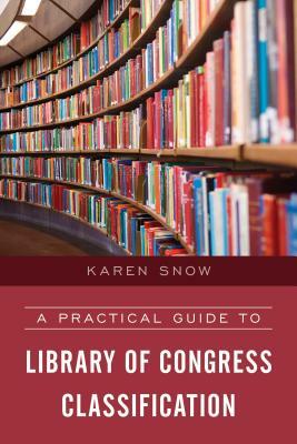 A Practical Guide to Library of Congress Classification by Karen Snow