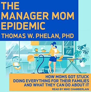 The Manager Mom Epidemic by Thomas W. Phelan