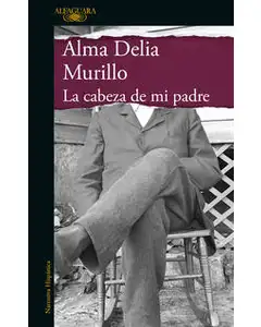 la cabeza de mi padre  by Alma Delia Murillo