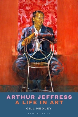 Arthur Jeffress: A Life in Art by Gill Hedley