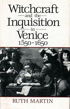 Witchcraft and the Inquisition in Venice, 1550-1650 by Ruth Martin