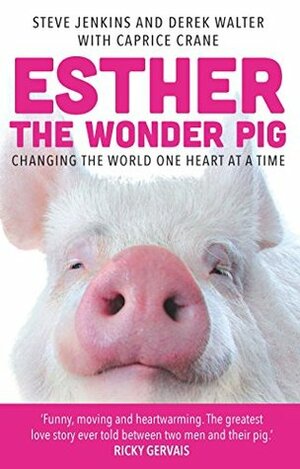 Esther the Wonder Pig: Changing the World One Heart at a Time by Caprice Crane, Steve Jenkins, Derek Walter