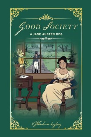 Good Society: A Jane Austen RPG by Aviv Or, Alex Robinson, Hayley Gordon, Raven Warner, Lauren McManamon, Vee Hendro