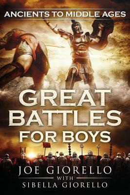 Great Battles for Boys: Ancients to Middle Ages by Joe Giorello