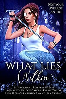 What Lies Within: Not Your Average Antho by Melody Calder, A.J. Macey, Ashley Amy, Lara G. Elmore, Everly Taylor, F. East, M. Sinclair, Bee Murray, Eileen Troemel, L. Starfyre