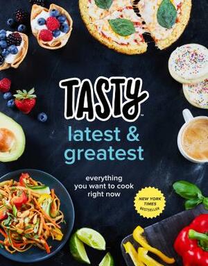 Tasty Latest and Greatest: Everything You Want to Cook Right Now (an Official Tasty Cookbook) by Tasty