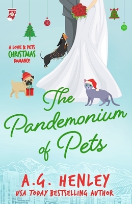 The Pandemonium of Pets: A Love & Pets Christmas Romance by A. G. Henley
