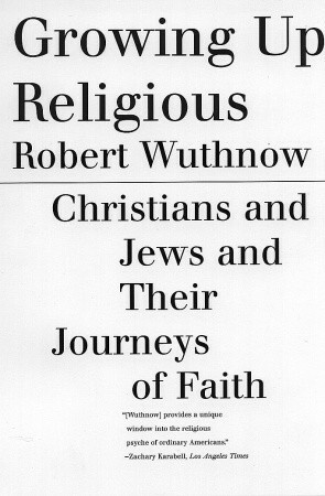 Growing Up Religious: Christians and Jews and Their Journeys of Faith by Robert Wuthnow