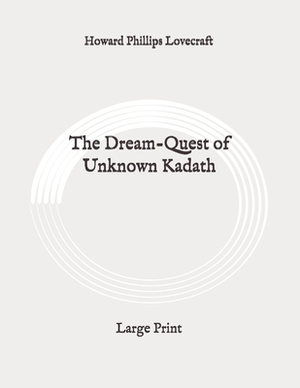 The Dream-Quest of Unknown Kadath: Large Print by H.P. Lovecraft