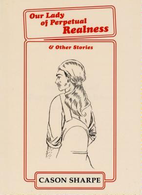 Our Lady of Perpetual Realness & Other Stories by Cason Sharpe