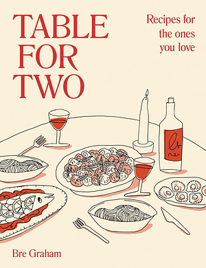 Table for Two: Recipes for the Ones You Love by Bre Graham