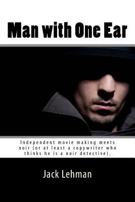 Man with One Ear: Independent movie making meets noir (or at least a copywriter who thinks he is a noir detective). by Jack Lehman