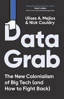 Data Grab: The new Colonialism of Big Tech and how to fight back by Nick Couldry, Ulises A. Mejias