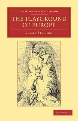 The Playground of Europe by Leslie Stephen