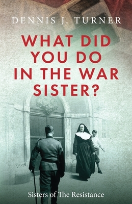 What Did You Do in the War, Sister? by Dennis J. Turner