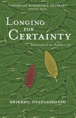 Longing for Certainty: Reflections on the Buddhist Life by Nyanasobhano
