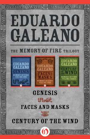 The Memory of Fire Trilogy: Genesis, Faces and Masks, and Century of the Wind by Eduardo Galeano