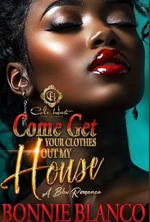 Come Get Your Clothes Out My House: A BBW Romance: An African American Romance by Bonnie Blanco