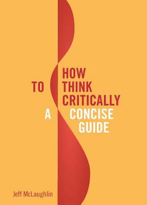 How to Think Critically: A Concise Guide by Jeff McLaughlin