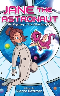 Jane the Astronaut: The Mystery of the Alien Dragons by Dianne Bateman