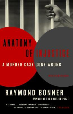 Anatomy of Injustice: A Murder Case Gone Wrong by Raymond Bonner