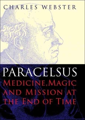 Paracelsus: Medicine, Magic and Mission at the End of Time by Charles Webster