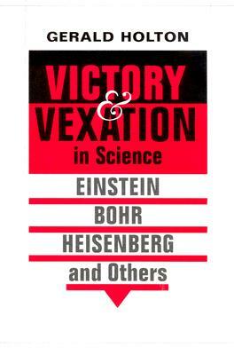 Victory and Vexation in Science by Holton