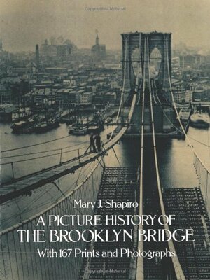 A Picture History of the Brooklyn Bridge by Mary J. Shapiro