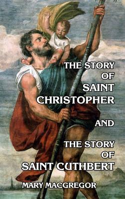 The Story of Saint Christopher and the Story of Saint Cuthbert by Mary MacGregor