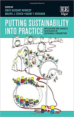 Putting Sustainability Into Practice: Applications and Advances in Research on Sustainable Consumption by Emily H. Kennedy, Naomi Krogman, Maurie J. Cohen