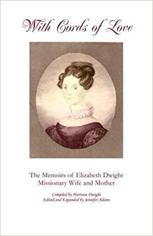 With Cords of Love: The Memoirs of Elizabeth Dwight Missionary Wife and Mother by Jennifer Adams, Harrison Dwight